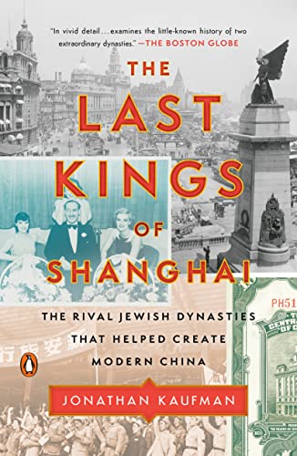 The Last Kings of Shanghai: The Rival Jewish Dynasties That Helped Create Modern China -- Jonathan Kaufman, Paperback