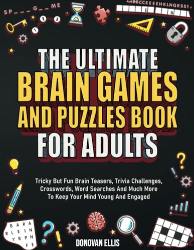 The Ultimate Brain Games And Puzzles Book For Adults: Tricky But Fun Brain Teasers, Trivia Challenges, Crosswords, Word Searches And Much More To Keep by Ellis, Donovan