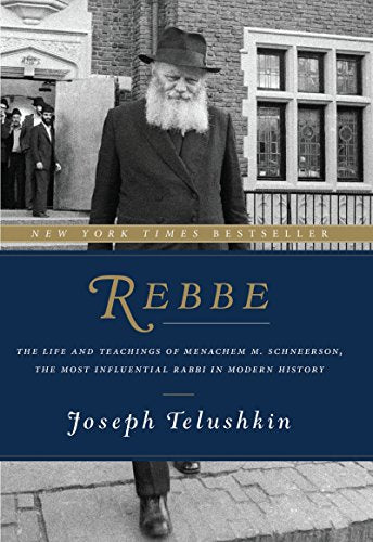 Rebbe: The Life and Teachings of Menachem M. Schneerson, the Most Influential Rabbi in Modern History -- Joseph Telushkin, Hardcover