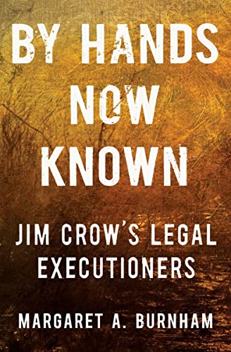 By Hands Now Known: Jim Crow's Legal Executioners -- Margaret A. Burnham - Hardcover
