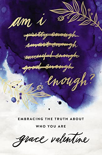 Am I Enough?: Embracing the Truth about Who You Are -- Grace Valentine, Paperback