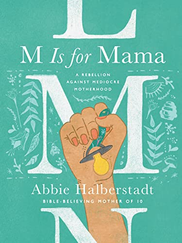 M Is for Mama: A Rebellion Against Mediocre Motherhood -- Abbie Halberstadt, Hardcover