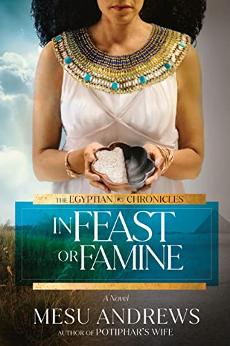 In Feast or Famine -- Mesu Andrews, Paperback