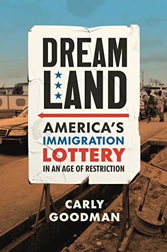 Dreamland: America's Immigration Lottery in an Age of Restriction by Goodman, Carly