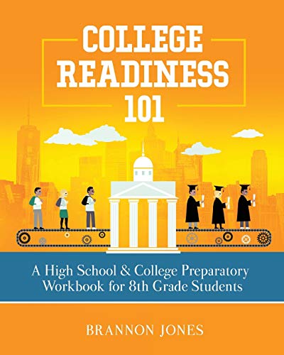 College Readiness 101: A High School & College Preparatory Workbook for 8th Grade Students -- Brannon Jones - Paperback