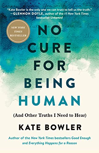 No Cure for Being Human: (And Other Truths I Need to Hear) -- Kate Bowler, Paperback