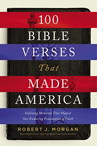 100 Bible Verses That Made America: Defining Moments That Shaped Our Enduring Foundation of Faith -- Robert J. Morgan - Paperback