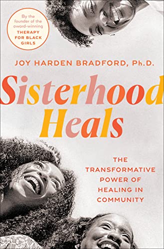 Sisterhood Heals: The Transformative Power of Healing in Community -- Joy Harden Bradford, Hardcover
