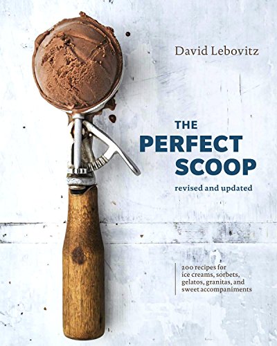 The Perfect Scoop, Revised and Updated: 200 Recipes for Ice Creams, Sorbets, Gelatos, Granitas, and Sweet Accompaniments [A Cookbook] -- David Lebovitz - Hardcover