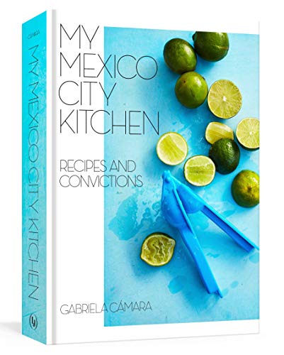 My Mexico City Kitchen: Recipes and Convictions [A Cookbook] -- Gabriela Camara, Hardcover