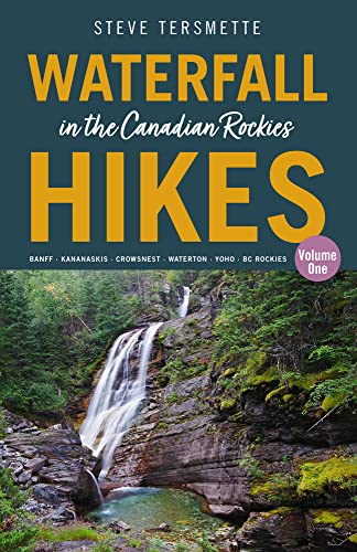 Waterfall Hikes in the Canadian Rockies - Volume 1: Banff - Kananaskis - Crowsnest - Waterton - Yoho - BC Rockies by Tersmette, Steve