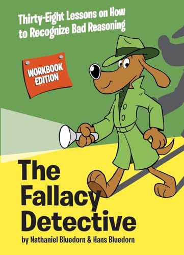 The Fallacy Detective: Thirty-Eight Lessons on How to Recognize Bad Reasoning by Bluedorn, Nathaniel