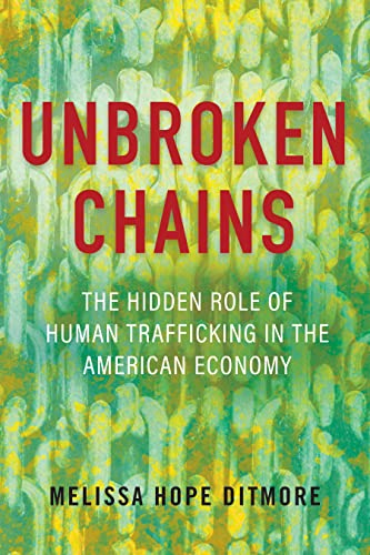 Unbroken Chains: The Hidden Role of Human Trafficking in the American Economy -- Melissa Ditmore, Hardcover