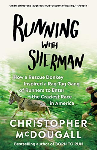 Running with Sherman: How a Rescue Donkey Inspired a Rag-Tag Gang of Runners to Enter the Craziest Race in America -- Christopher McDougall, Paperback