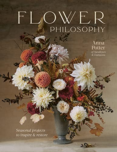 Flower Philosophy: Seasonal Projects to Inspire & Restore -- Anna Potter - Hardcover