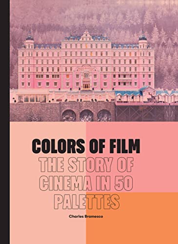Colors of Film: The Story of Cinema in 50 Palettes -- Charles Bramesco, Hardcover