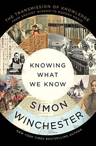 Knowing What We Know: The Transmission of Knowledge: From Ancient Wisdom to Modern Magic -- Simon Winchester, Hardcover