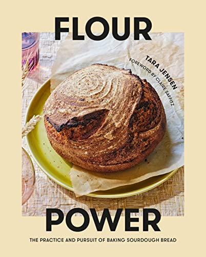 Flour Power: The Practice and Pursuit of Baking Sourdough Bread -- Tara Jensen - Hardcover