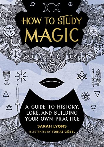 How to Study Magic: A Guide to History, Lore, and Building Your Own Practice -- Sarah Lyons - Hardcover