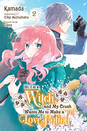 Hi, I'm a Witch, and My Crush Wants Me to Make a Love Potion, Vol. 2 by Mutsuhana, Eiko