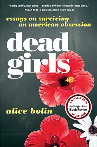 Dead Girls: Essays on Surviving an American Obsession -- Alice Bolin, Paperback