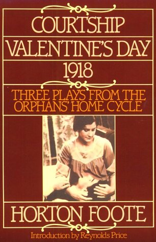 Courtship, Valentine's Day, 1918: Three Plays from the Orphans' Home Cycle -- Horton Foote - Paperback