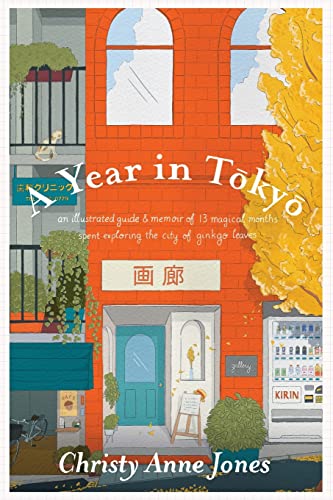 A Year in Tokyo: An Illustrated Guide and Memoir -- Christy Anne Jones - Paperback