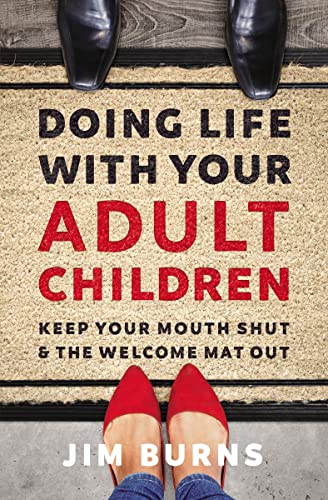 Doing Life with Your Adult Children: Keep Your Mouth Shut and the Welcome Mat Out -- Jim Burns Ph. D., Paperback