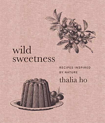 Wild Sweetness: Recipes Inspired by Nature -- Thalia Ho, Hardcover