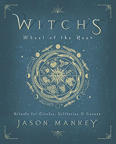 Witch's Wheel of the Year: Rituals for Circles, Solitaries & Covens -- Jason Mankey, Paperback