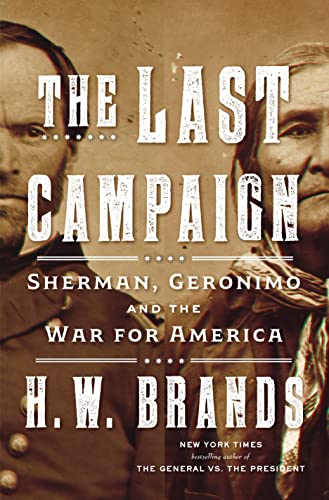 The Last Campaign: Sherman, Geronimo and the War for America -- H. W. Brands, Hardcover