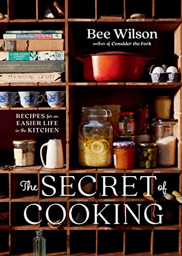 The Secret of Cooking: Recipes for an Easier Life in the Kitchen -- Bee Wilson, Hardcover
