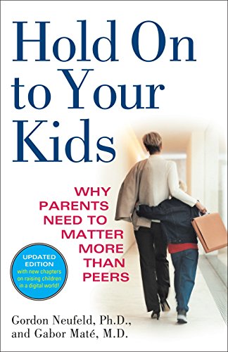 Hold on to Your Kids: Why Parents Need to Matter More Than Peers -- Gordon Neufeld - Paperback