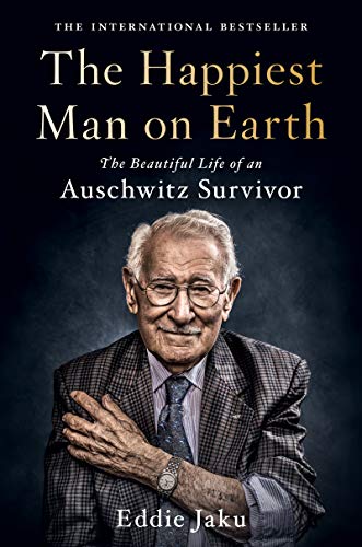 The Happiest Man on Earth: The Beautiful Life of an Auschwitz Survivor -- Eddie Jaku - Hardcover
