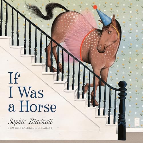If I Was a Horse -- Sophie Blackall, Hardcover