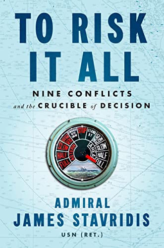 To Risk It All: Nine Conflicts and the Crucible of Decision -- James Stavridis, Hardcover