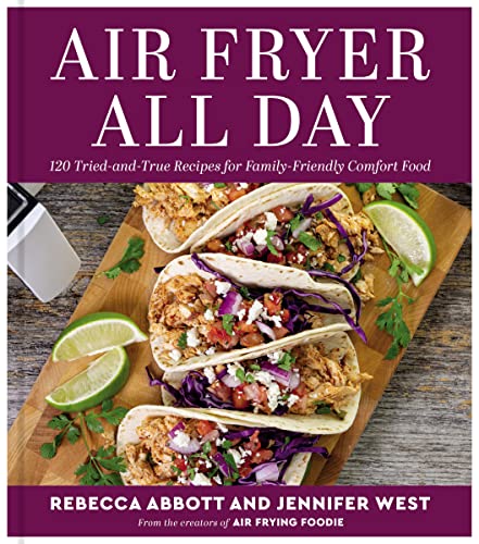 Air Fryer All Day: 120 Tried-And-True Recipes for Family-Friendly Comfort Food -- Rebecca L. Abbott, Hardcover
