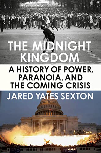 The Midnight Kingdom: A History of Power, Paranoia, and the Coming Crisis -- Jared Yates Sexton - Hardcover