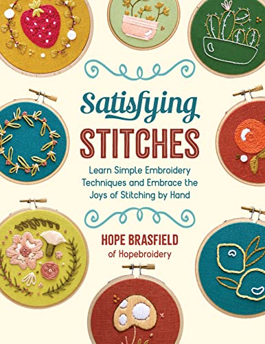 Satisfying Stitches: Learn Simple Embroidery Techniques and Embrace the Joys of Stitching by Hand -- Hope Brasfield - Paperback