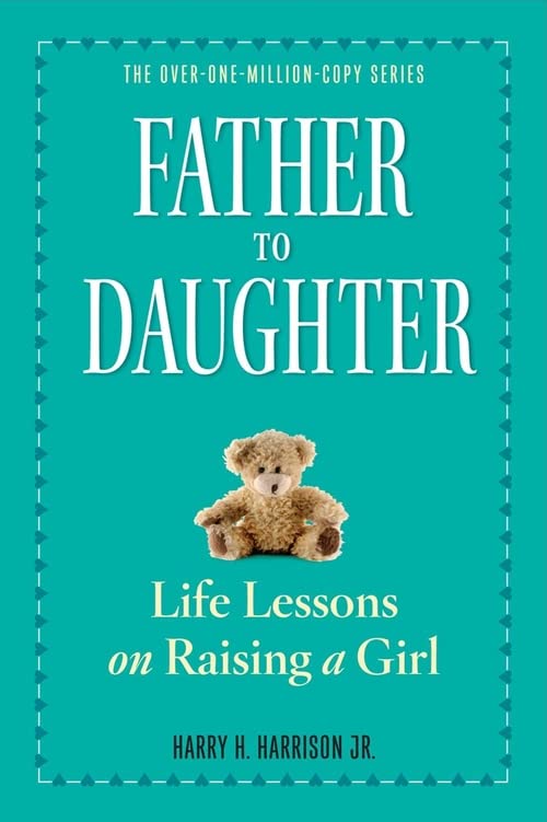 Father to Daughter: Life Lessons on Raising a Girl -- Harry H. Harrison Jr, Paperback
