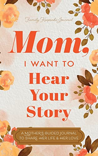 Mom, I Want to Hear Your Story: A Mother's Guided Journal To Share Her Life & Her Love -- Jeffrey Mason - Hardcover
