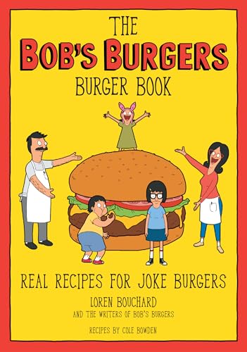 The Bob's Burgers Burger Book: Real Recipes for Joke Burgers by Bouchard, Loren
