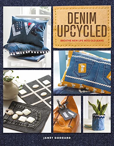 Denim Upcycled: Breathe New Life Into Old Jeans by Goddard, Janet
