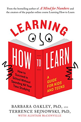 Learning How to Learn: How to Succeed in School Without Spending All Your Time Studying; A Guide for Kids and Teens -- Barbara Oakley, Paperback