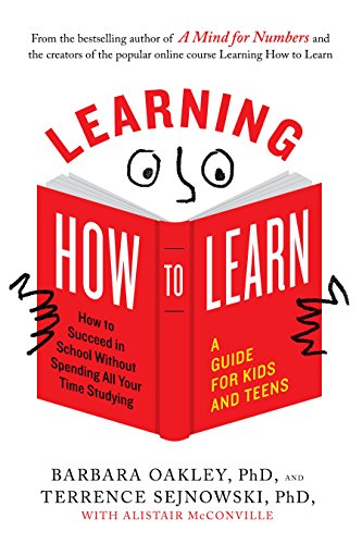 Learning How to Learn: How to Succeed in School Without Spending All Your Time Studying; A Guide for Kids and Teens -- Barbara Oakley - Paperback