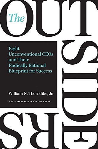 The Outsiders: Eight Unconventional CEOs and Their Radically Rational Blueprint for Success by Thorndike, William N.