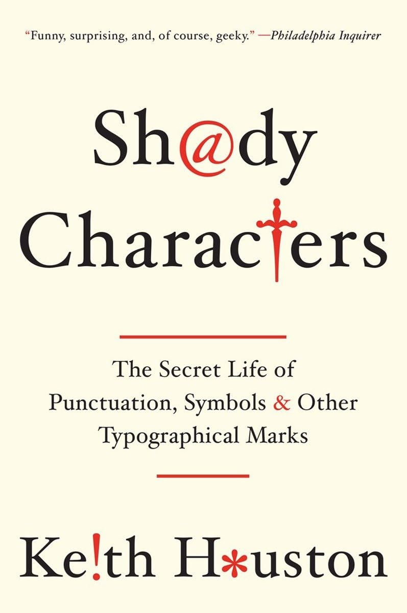 Shady Characters: The Secret Life of Punctuation, Symbols, and Other Typographical Marks by Houston, Keith