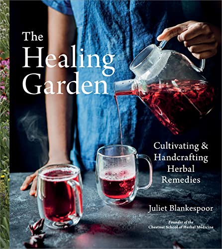 The Healing Garden: Cultivating and Handcrafting Herbal Remedies -- Juliet Blankespoor - Hardcover