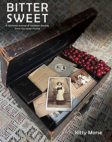 Bitter Sweet: A Wartime Journal and Heirloom Recipes from Occupied France -- Kitty Morse - Hardcover