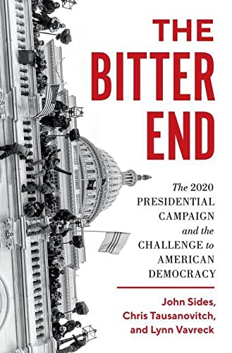The Bitter End: The 2020 Presidential Campaign and the Challenge to American Democracy -- John Sides - Hardcover
